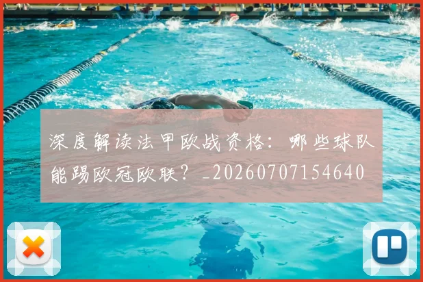 深度解读法甲欧战资格：哪些球队能踢欧冠欧联？_20260707154640
