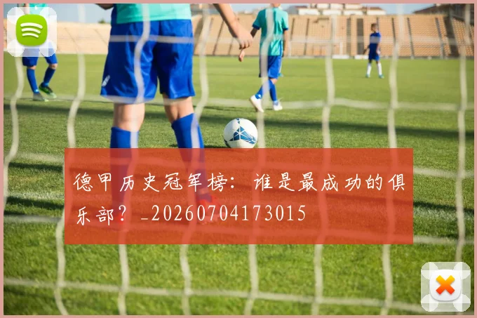 德甲历史冠军榜：谁是最成功的俱乐部？_20260704173015